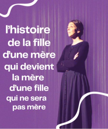 Affiche du spectacle L'histoire de la fille d'une mère qui devient la mère d'une fille qui ne sera pas mère