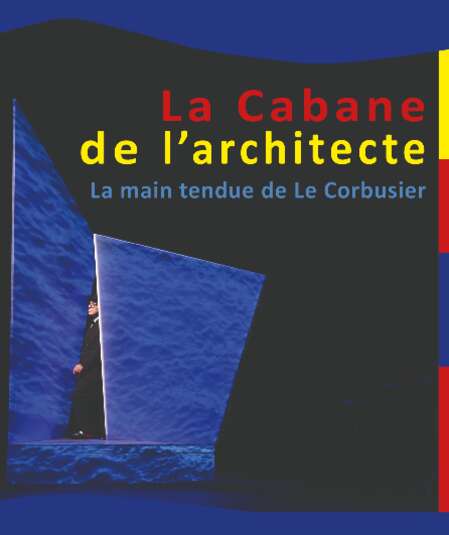 Affiche du spectacle : LA CABANE DE L'ARCHITECTE la main tendue de Le Corbusier