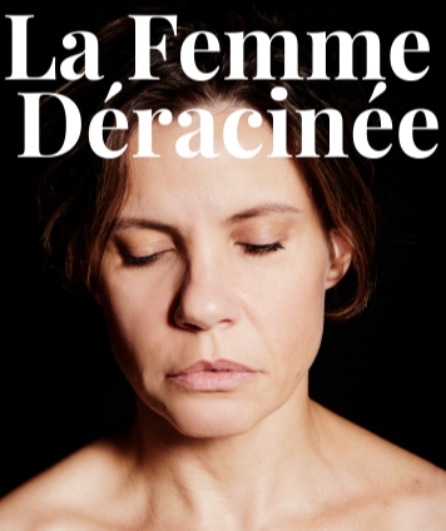 Affiche du spectacle La Femme Déracinée